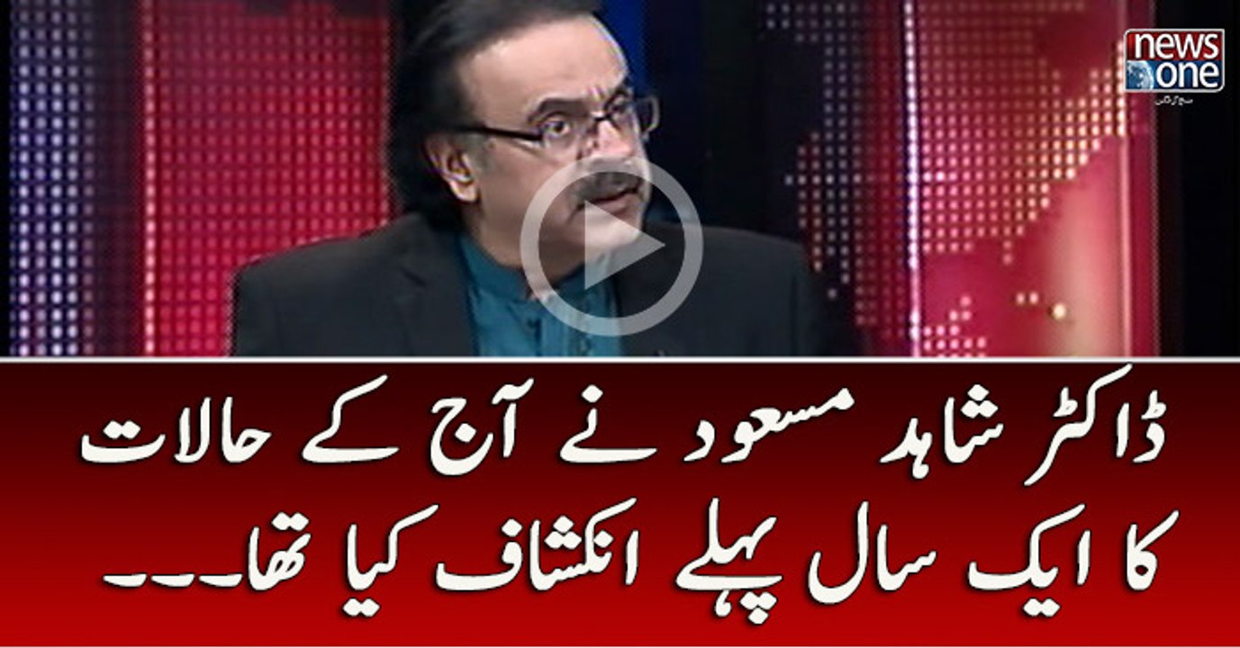 Dr.Shahid Masood Nay 1 Saal Pehly  Aj Kay Halaat Ka Inkishaaf Kardiya Tha