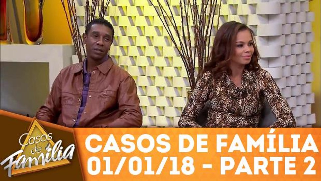 Casos de Família - 01.01.18 - Parte 2