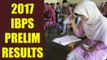 IBPS Clerk Prelims 2017 Results | Oneindia news