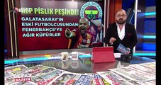 Galatasaray'ın eski futbolcusundan, Fenerbahçe'ye ağır küfürler