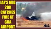 India Air Force's MiG 29K aircraft catches fire at Goa airoport, Watch Video | Oneindia News