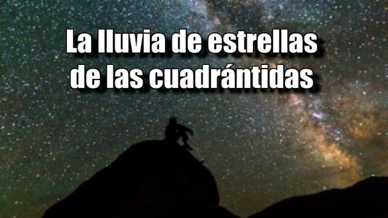 Cuándo y cómo ver la 1ª gran lluvia de estrellas del año las cuadrántidas