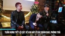 Tuấn Hưng tiết lộ cát xê khi hát ở các quán bar, phòng trà