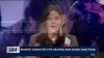 i24NEWS DESK | Banker convicted for helping Iran evade sanctions |  Thursday, January 4th 2018