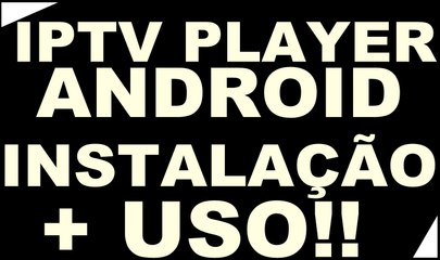 IPTV PLAYER (ANDROID) INSTALAÇÃO E UTILIZAÇÃO