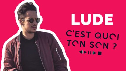 C'est quoi ton son: Lude nous dévoile sa playlist !