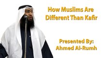 How Muslims Are Different Than Kafir - Ahmed Al-Rumh