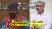 Karni Sena Wants ‘Padmavati’ Banned | Bhansali should be jailed