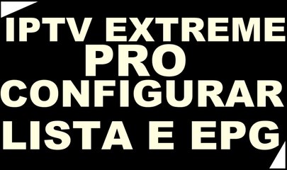 IPTV EXTREME PRO ATIVADO  v.67 - CONFIGURAR LISTA E EPG