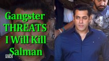 Death Threat to Salman - Gangsters says “I will kill him”
