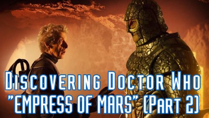 (Part 2/2) "Empress Of Mars" S10E9 - Discovering Doctor Who #118 (FULL REACTION/REVIEW)