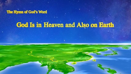 A Hymn of God's Word "God Is in Heaven and Also on Earth" | The Church of Almighty God
