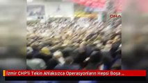 İzmir CHP'li Tekin Ahlaksızca Operasyonların Hepsi Boşa Çıkacak