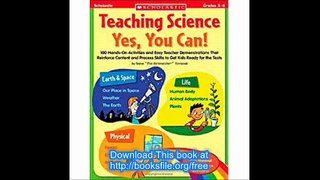 Teaching Science Yes, You Can! 100 Hands-on Activities and Easy Teacher Demonstrations That Reinforce Content and Proces