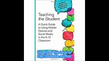 Teaching the iStudent A Quick Guide to Using Mobile Devices and Social Media in the K-12 Classroom (Corwin Connected Edu
