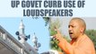 Yogi Adityanath government makes use of loudspeakers without permission illegal | Oneindia News