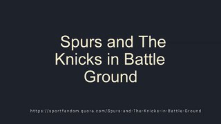 Spurs and The Knicks in Battle Ground
