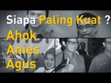 Siapa Kuat Ahok, Anies atau Agus?