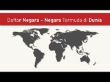 Ini Daftar Negara – Negara Termuda di Dunia