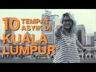 10 TEMPAT ASYIK YANG WAJIB DIKUNJUNGI DI KUALA LUMPUR