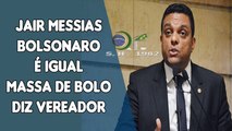 Jair Messias Bolsonaro é igual massa de bolo diz Vereador