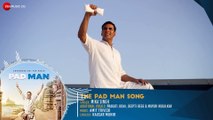 The Pad Man Song - Full Audio _ Padman _ Akshay Kumar & Sonam Kapoor_Mika_Amit Trivedi _Kausar Munir