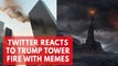 Twitter reacts to Trump tower fire with memes