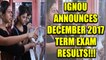 IGNOU December Term End Exam 2017 result declared, know where and how to check | Oneindia News
