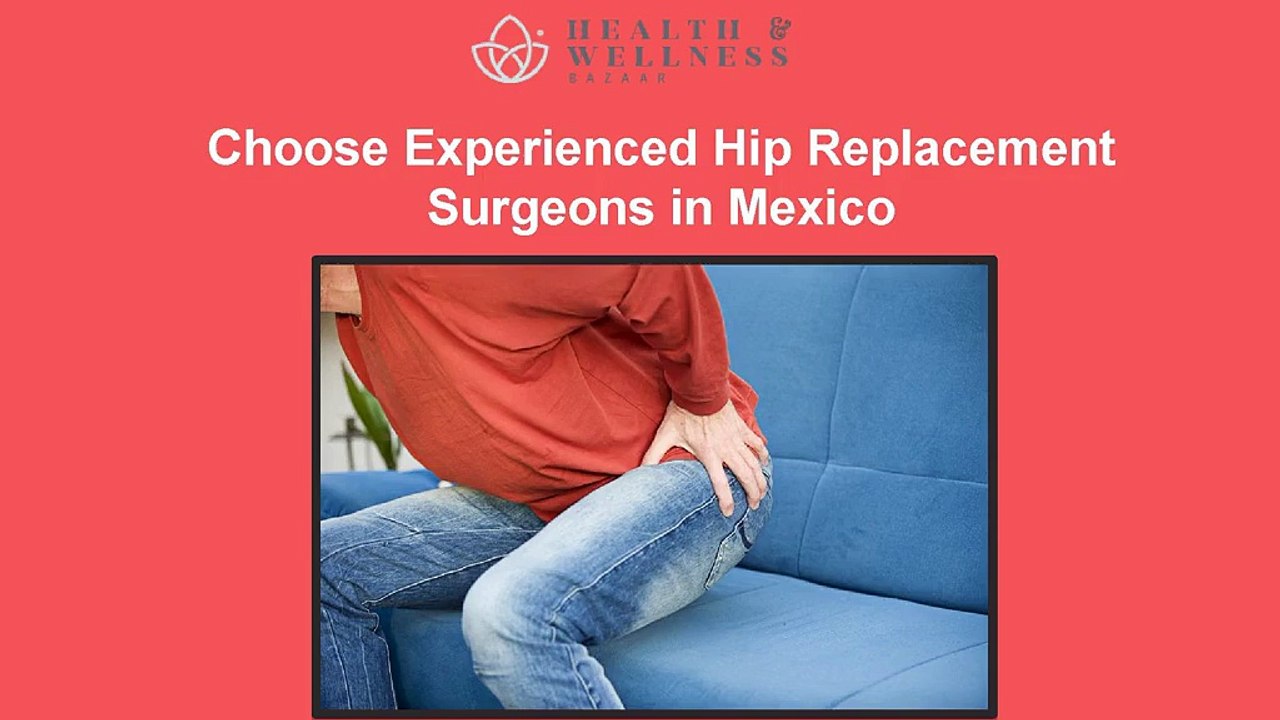 Choose Experienced Hip Replacement Surgeons in Mexico
