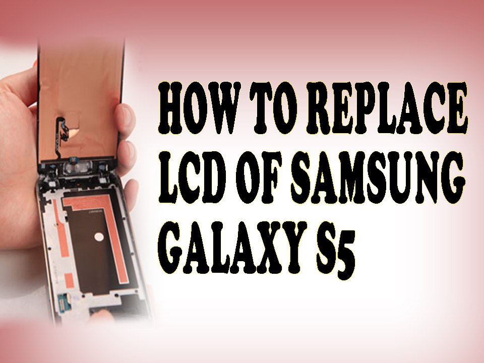 How to replace galaxy s5 lcd _ Change Lcd of Galaxy S5