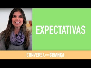 Expectativas | Conversa com Criança