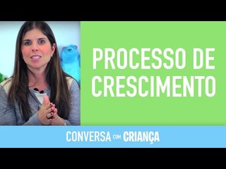 Processo de Crescimento | Conversa com Criança