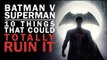Batman V Superman: 10 Things That Could Ruin It