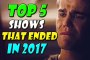 TOP 5 SHOWS THAT ENDED IN 2017