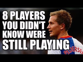 8 Footballers You Didn't Know Were Still Playing