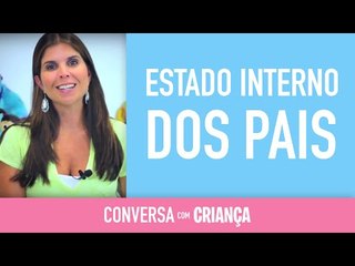 Estado interno dos Pais | Conversa com Criança