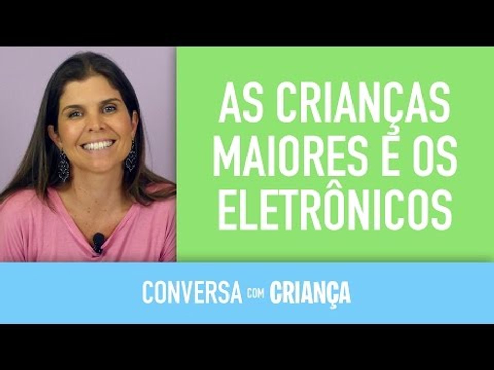 Crianças Maiores e os Eletrônicos | Conversa com Criança