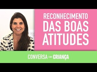 Reconhecimento das Boas Atitudes | Conversa com Criança