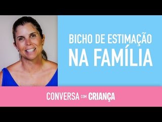Bicho de estimação na família | Conversa com Criança