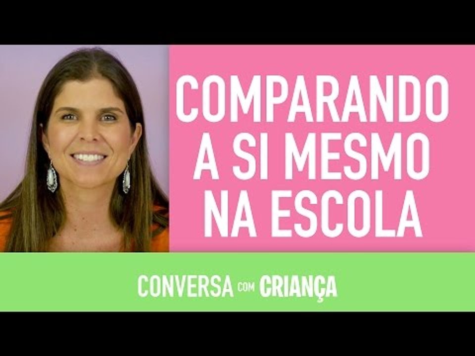 Comparando a si mesmo na escola | Conversa com Criança