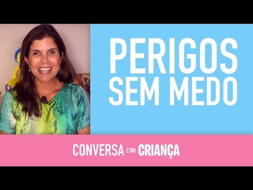 Perigos sem medo | Conversa com Criança
