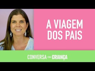 Viagem dos Pais - Conversa com Criança