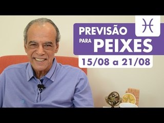 PEIXES - PREVISÃO SEMANAL 15/08 A 21/08