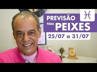 PEIXES - PREVISÃO SEMANAL 25/07 A 31/07