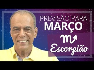 ESCORPIÃO - PREVISÃO PARA O MÊS DE MARÇO DE 2017