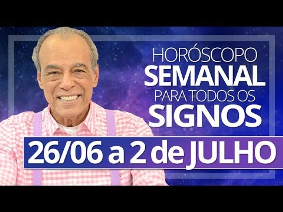 HORÓSCOPO SEMANAL - 26 de JUNHO a 2 de JULHO
