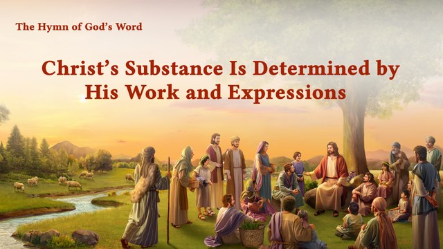 A Hymn of God's Word Christ's Substance Is Determined by His Work and Expressions | The Church of Almighty God