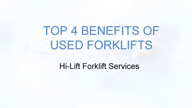 Top 4 Benefits of Used Forklifts - Hi-Lift Forklift Services