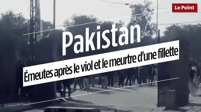 Pakistan : émeutes après le viol et le meurtre d'une fillette