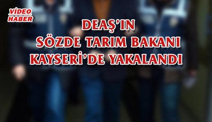 (12 Ocak 2018) DEAŞ’IN SÖZDE TARIM BAKANI KAYSERİ’DE YAKALANDI